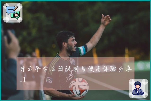 开云平台注册说明与使用体验分享_1